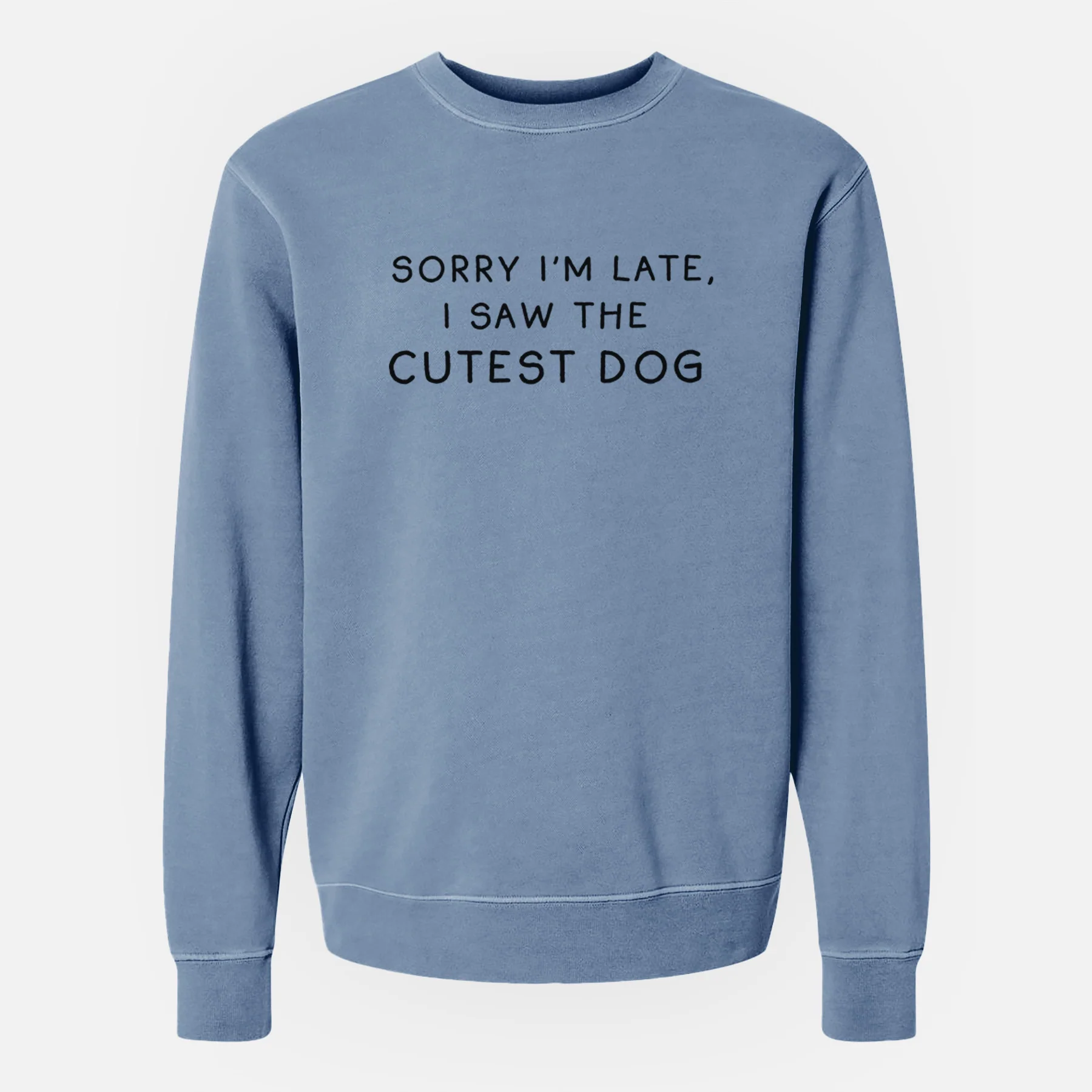 Sorry I'm Late, I Saw the Cutest Dog - Unisex Pigment Dyed Crew Sweatshirt